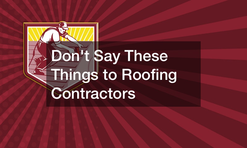 Dont Say These Things to Roofing Contractors