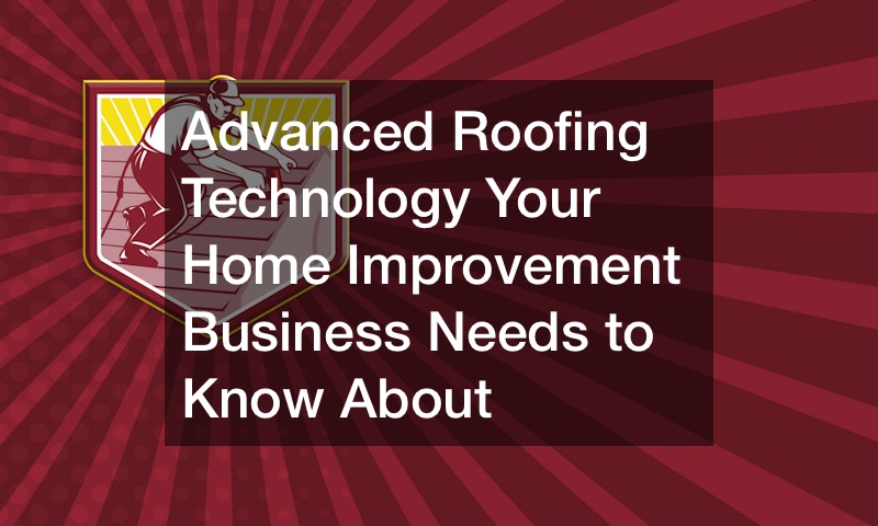 Advanced Roofing Technology Your Home Improvement Business Needs to Know About
