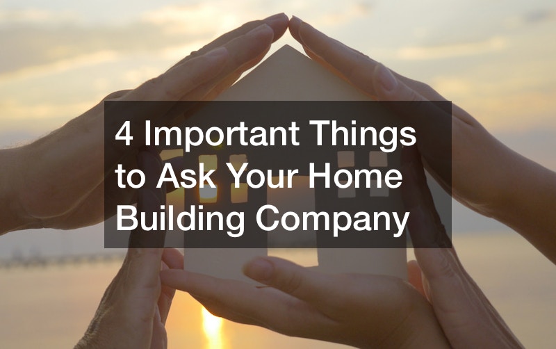 4 Important Things to Ask Your Home Building Company