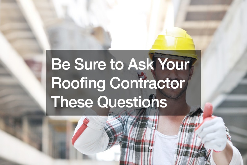Be Sure to Ask Your Roofing Contractor These Questions