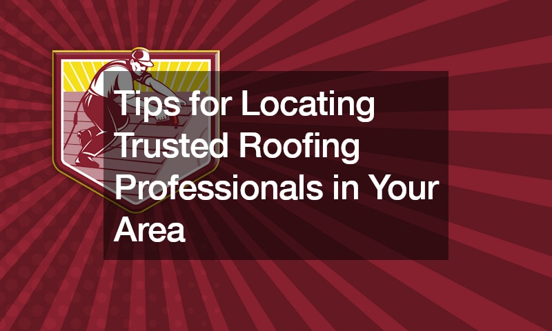 Tips for Locating Trusted Roofing Professionals in Your Area