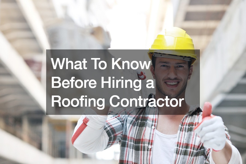 What To Know Before Hiring a Roofing Contractor