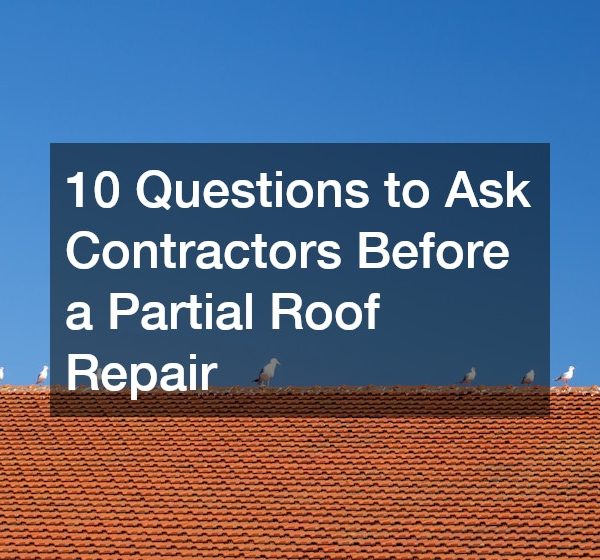 10 Questions to Ask Contractors Before a Partial Roof Repair