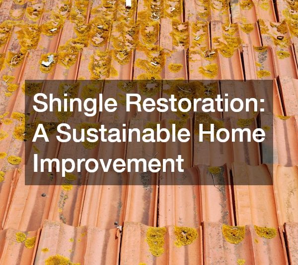 Shingle Restoration A Sustainable Home Improvement