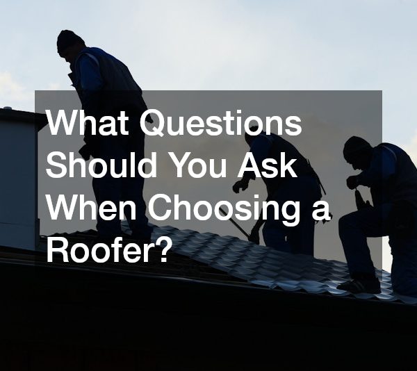 What Questions Should You Ask When Choosing a Roofer?