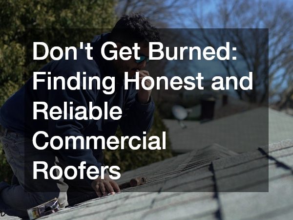 Don’t Get Burned Finding Honest and Reliable Commercial Roofers