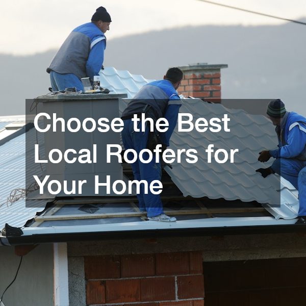 Choose the Best Local Roofers for Your Home