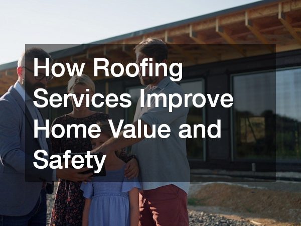 How Roofing Services Improve Home Value and Safety