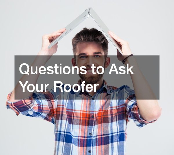 Questions to Ask Your Roofer